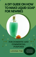 DIY Guide on How to Make Liquid Soap for Newbies: For Domestic and Commercial Purposes