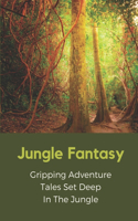 Jungle Fantasy: Gripping Adventure Tales Set Deep In The Jungle: Fiction Book