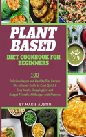 Plant Based Diet Cookbook for Beginners: 100 Delicious Vegan and Healthy Diet Recipes. The ultimate Guide to Cook Quick & Easy Meals, Shopping List and Budget-Friendly. All Recipes with Pic