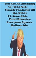 You Are An Amazing 44-Year-Old Simply Fantastic All the Other 44-Year-Olds. Total Disaster. Everyone Agrees. Believe Me.: Donald Trump 44 Birthday Gift - Impactful 44 Years Old Wishes, Journal Notebook, 100 Pages, Soft Matte Cover, 6 x 9 In