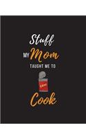 Stuff My Mom Taught Me to Cook: Recipe Collection Book