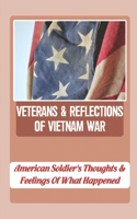 Veterans & Reflections Of Vietnam War: American Soldier's Thoughts & Feelings Of What Happened