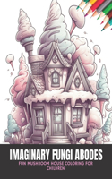 Imaginary Fungi Abodes: Fun Mushroom House Coloring for Children, 50 Pages, 8.5 x 11 inches