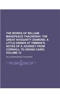 The Works of William Makepeace Thackeray; The Great Hoggarty Diamond. a Little Dinner at Timmins's. Notes of a Journey from Cornhill to Grand Cairo Vo