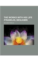 The Works with His Life Franklin, Benjamin