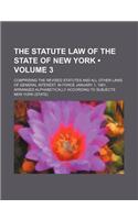 The Statute Law of the State of New York (Volume 3); Comprising the Revised Statutes and All Other Laws of General Interest, in Force January 1, 1881,