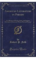 American Literature in Parody: A Collection of Parody, Satire, and Literary Burlesque of American Writers Past and Present (Classic Reprint)