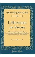 L'Histoire de Savoie: Observations Critiques sur Sa Partie Contemporaine; Mémoire Présenté à l'Académie de la Val d'Isère par Son Vice-President (Classic Reprint)