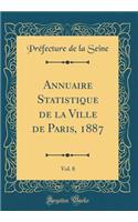 Annuaire Statistique de la Ville de Paris, 1887, Vol. 8 (Classic Reprint)