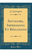Souvenirs, Impressions Et Rï¿½flexions (Classic Reprint)