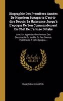 Biographie Des Premières Années De Napoleon Bonaparte C'est-à-dire Depuis Sa Naissance Jusqu'à L'epoque De Son Commandement En Chef De L'armee D'italie