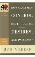 How Can a Man Control His Thoughts, Desires, and Passions?
