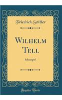 Wilhelm Tell: Schauspiel (Classic Reprint)