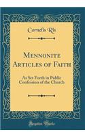 Mennonite Articles of Faith: As Set Forth in Public Confession of the Church (Classic Reprint)