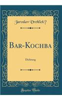 Bar-Kochba: Dichtung (Classic Reprint): Dichtung (Classic Reprint)