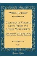 Calendar of Virginia State Papers and Other Manuscripts, Vol. 4: From January 1, 1785, to July 2, 1789, Preserved in the Capitol at Richmond (Classic Reprint)
