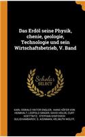 Das Erdöl Seine Physik, Chenie, Geologie, Technologie Und Sein Wirtschaftsbetrieb, V. Band