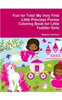 Fun for Tots! My Very First Little Princess Ponies Coloring Book for Little Toddler Girls