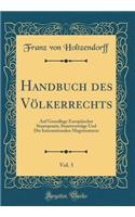 Handbuch Des VÃ¶lkerrechts, Vol. 3: Auf Grundlage EuropÃ¤ischer Staatspraxis; StaatsvertrÃ¤ge Und Die Internationalen Magistraturen (Classic Reprint)