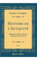 Histoire de l'AntiquitÃ©, Vol. 1: DeuxiÃ¨me Partie; Javan, l'Orient Et Les Grecs (Classic Reprint)