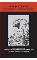 Is It Too Late?: Key Papers on Psychoanalysis and Ageing
