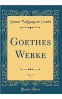 Goethes Werke, Vol. 7 (Classic Reprint)