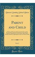 Parent and Child, Vol. 2: A Series of Essays and Lessons for Use in the Parents Department of the Latter-Day Saints Sunday Schools; Appropriate Also for Home Study (Classic Reprint)