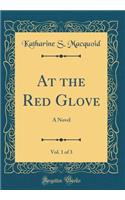 At the Red Glove, Vol. 1 of 3: A Novel (Classic Reprint)