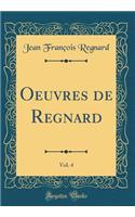 Oeuvres de Regnard, Vol. 4 (Classic Reprint)