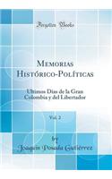 Memorias Histï¿½rico-Polï¿½ticas, Vol. 2: ï¿½ltimos Dï¿½as de la Gran Colombia Y del Libertador (Classic Reprint)