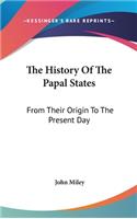 History Of The Papal States: From Their Origin To The Present Day