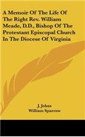 A Memoir Of The Life Of The Right Rev. William Meade, D.D., Bishop Of The Protestant Episcopal Church In The Diocese Of Virginia