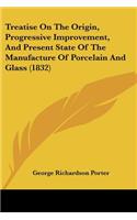 Treatise On The Origin, Progressive Improvement, And Present State Of The Manufacture Of Porcelain And Glass (1832)