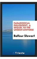 Paradoxical Philosophy, a Sequel to the Unseen Universe