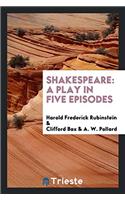 Shakespeare: A Play in Five Episodes