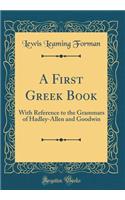 A First Greek Book: With Reference to the Grammars of Hadley-Allen and Goodwin (Classic Reprint)