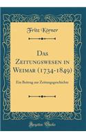 Das Zeitungswesen in Weimar (1734-1849): Ein Beitrag Zur Zeitungsgeschichte (Classic Reprint)
