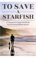 To Save a Starfish: A Compassion-Fatigue Workbook for the Animal-Welfare Warrior
