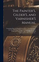 The Painter'S, Gilder'S, and Varnisher'S Manual