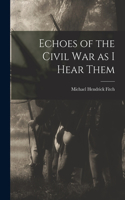 Echoes of the Civil war as I Hear Them