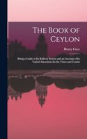 Book of Ceylon; Being a Guide to its Railway System and an Account of its Varied Attractions for the Vistor and Tourist