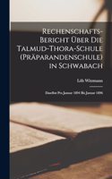Rechenschafts-Bericht Über Die Talmud-Thora-Schule (Präparandenschule) in Schwabach: Daselbst Pro Januar 1894 Bis Januar 1896