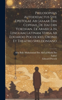 Philosophus Autodidactus Sive Epistolae Abi Jafaar Ebn Cophail De Hai Ebn Yokdhan. Ex Arabica In Linguam Latinam Versa Ab Eduardo Pocockio, Oxonii Et Theatro Sheldoniano