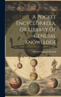 Pocket Encyclopædia, Or Library Of General Knowledge