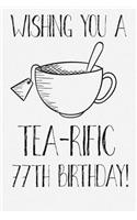 Wishing You A Tea-Rific 77th Birthday: Funny 77th Birthday Card Journal / Notebook / Diary / Greetings / Appreciation Tea Lovers Pun Gift (6 x 9 - 110 Blank Lined Pages)