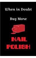 When In Doubt Buy More Nail Polish