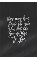 Stay Away From People Who Make You Feel Like You Are Hard To Love: Daily Success, Motivation and Everyday Inspiration For Your Best Year Ever, 365 days to more Happiness Motivational Year Long Journal / Daily Notebo