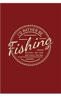 I'd Rather Be Fishing Any Fish Any Time Any Place Any Way: Lined Journal - I'd Rather Be Fishing Any Fish Funny Fisher Dad Gift - Red Ruled Diary, Prayer, Gratitude, Writing, Travel, Notebook For Men Women