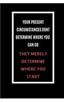 Your Present Circumstances Dont Determine Where You Can Go They Merely Determine where you start