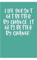 Life Doesn't Get Better by Chance, It Gets Better by Change